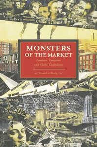 Monsters Of The Market: Zombies, Vampires And Global Capitalism by David McNally (Author)
