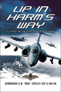 Up in Harm's Way: Flying With the Fleet Air Arm by Commander R. Mike, DSC Crosley (Author)