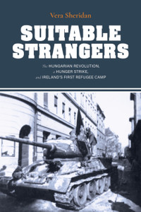 Suitable Strangers : The Hungarian Revolution, a Hunger Strike, and Ireland's First Refugee Camp Suitable Strangers : The Hungarian Revolution, a Hunger Strike, and Ireland's First Refugee Camp