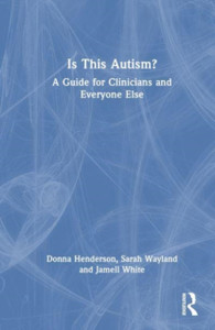 Is This Autism? : A Guide for Clinicians and Everyone Else Is This Autism? : A Guide for Clinicians and Everyone Else