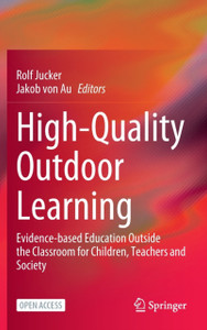 High-Quality Outdoor Learning : Evidence-based Education Outside the Classroom for Children, Teachers and Society