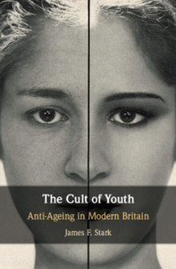 The Cult of Youth : Anti-Ageing in Modern Britain