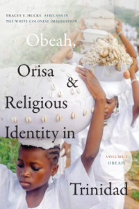 Obeah, Orisa, and Religious Identity in Trinidad, Volume I, Obeah : Africans in the White Colonial Imagination Obeah, Orisa, and Religious Identity in Trinidad, Volume I, Obeah : Africans in the White Colonial Imagination