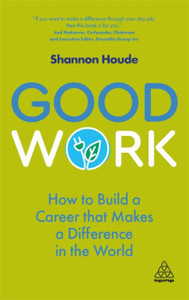 Good Work : How to Build a Career that Makes a Difference in the World Good Work : How to Build a Career that Makes a Difference in the World