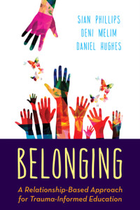 Belonging : A Relationship-Based Approach for Trauma-Informed Education Belonging : A Relationship-Based Approach for Trauma-Informed Education