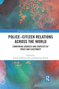 Police-Citizen Relations Across the World : Comparing sources and contexts of trust and legitimacy Police-Citizen Relations Across the World : Comparing sources and contexts of trust and legitimacy