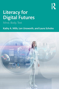 Literacy for Digital Futures : Mind, Body, Text