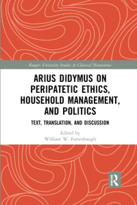 Arius Didymus on Peripatetic Ethics, Household Management, and Politics : Text, Translation, and Discussion