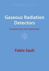 Gaseous Radiation Detectors : Fundamentals and Applications Gaseous Radiation Detectors : Fundamentals and Applications