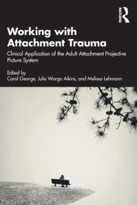 Working with Attachment Trauma : Clinical Application of the Adult Attachment Projective Picture System Working with Attachment Trauma : Clinical Application of the Adult Attachment Projective Picture System