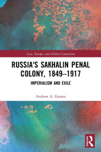 Russia's Sakhalin Penal Colony, 1849-1917 : Imperialism and Exile Russia's Sakhalin Penal Colony, 1849-1917 : Imperialism and Exile