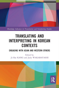 Translating and Interpreting in Korean Contexts : Engaging with Asian and Western Others Translating and Interpreting in Korean Contexts : Engaging with Asian and Western Others