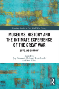 Museums, History and the Intimate Experience of the Great War : Love and Sorrow Museums, History and the Intimate Experience of the Great War : Love and Sorrow