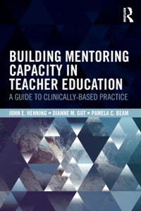 Building Mentoring Capacity in Teacher Education : A Guide to Clinically-Based Practice Building Mentoring Capacity in Teacher Education : A Guide to Clinically-Based Practice