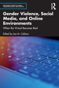 Gender Violence, Social Media, and Online Environments : When the Virtual Becomes Real Gender Violence, Social Media, and Online Environments : When the Virtual Becomes Real