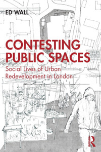 Contesting Public Spaces : Social Lives of Urban Redevelopment in London Contesting Public Spaces : Social Lives of Urban Redevelopment in London