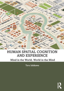 Human Spatial Cognition and Experience : Mind in the World, World in the Mind Human Spatial Cognition and Experience : Mind in the World, World in the Mind