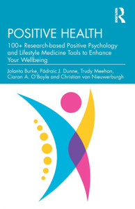 Positive Health: 100+ Research-based Positive Psychology and Lifestyle Medicine Tools to Enhance Your Wellbeing