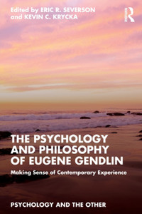 The Psychology and Philosophy of Eugene Gendlin : Making Sense of Contemporary Experience The Psychology and Philosophy of Eugene Gendlin : Making Sense of Contemporary Experience