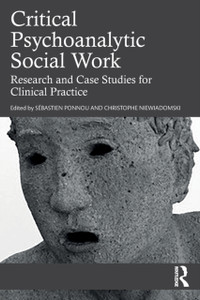Critical Psychoanalytic Social Work : Research and Case Studies for Clinical Practice Critical Psychoanalytic Social Work : Research and Case Studies for Clinical Practice