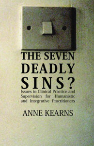 The Seven Deadly Sins? : Issues in Clinical Practice and Supervision for Humanistic and Integrative Practitioners The Seven Deadly Sins? : Issues in Clinical Practice and Supervision for Humanistic and Integrative Practitioners