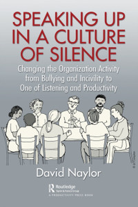 Speaking Up in a Culture of Silence : Changing the Organization Activity from Bullying and incivility to One of Listening and Productivity