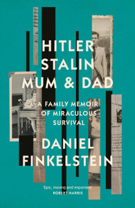 Hitler, Stalin, Mum and Dad : A Family Memoir of Miraculous Survival