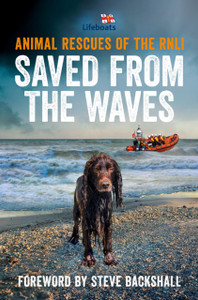 Saved from the Waves : Animal Rescues of the RNLI Saved from the Waves : Animal Rescues of the RNLI