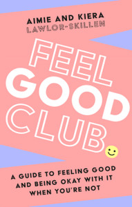 Feel Good Club : A Guide to Feeling Good and Being Okay with it When You'Re Not