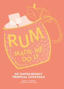 Rum Made Me Do It : 60 Tantalisingly Tropical Cocktails Rum Made Me Do It : 60 Tantalisingly Tropical Cocktails