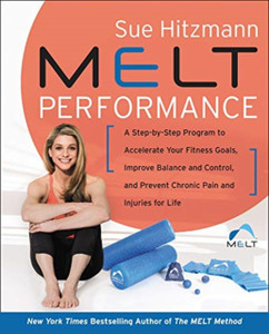MELT Performance : A Step-by-Step Program to Accelerate Your Fitness Goals, Improve Balance and Control, and Prevent Chronic Pain and Injuries for Life MELT Performance : A Step-by-Step Program to Accelerate Your Fitness Goals, Improve Balance and Control, and Prevent Chronic Pain and Injuries for Life