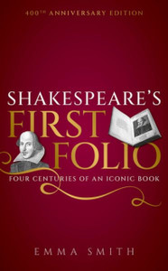 Shakespeare's First Folio : Four Centuries of an Iconic Book Shakespeare's First Folio : Four Centuries of an Iconic Book