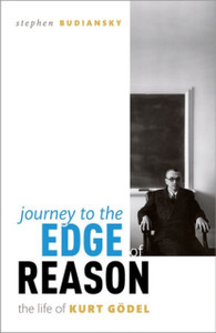 Journey to the Edge of Reason : The Life of Kurt Goedel Journey to the Edge of Reason : The Life of Kurt Goedel