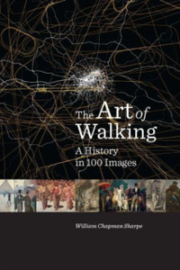 The Art of Walking : A History in 100 Images The Art of Walking : A History in 100 Images