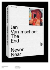 Jan Van Imschoot : The End is Never Near Jan Van Imschoot : The End is Never Near