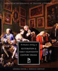 The Broadview Anthology of Restoration and Early Eighteenth Century Drama Edited By J. Douglas Canfield The Broadview Anthology of Restoration and Early Eighteenth Century Drama Edited By J. Douglas Canfield