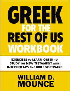 Greek for the Rest of Us Workbook : Exercises to Learn Greek to Study the New Testament with Interlinears and Bible Software