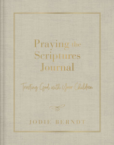 Praying the Scriptures Journal : Trusting God with Your Children Praying the Scriptures Journal : Trusting God with Your Children