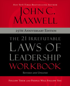The 21 Irrefutable Laws of Leadership Workbook 25th Anniversary Edition : Follow Them and People Will Follow You The 21 Irrefutable Laws of Leadership Workbook 25th Anniversary Edition : Follow Them and People Will Follow You