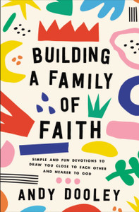 Building a Family of Faith : Simple and Fun Devotions to Draw You Close to Each Other and Nearer to God Building a Family of Faith : Simple and Fun Devotions to Draw You Close to Each Other and Nearer to God
