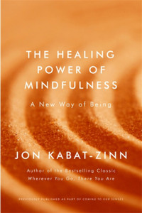 The Healing Power of Mindfulness : A New Way of Being The Healing Power of Mindfulness : A New Way of Being
