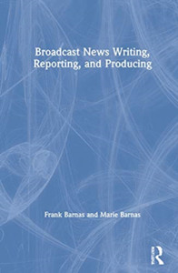 Broadcast News Writing, Reporting, and Producing