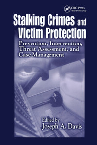 Stalking Crimes and Victim Protection : Prevention, Intervention, Threat Assessment, and Case Management Stalking Crimes and Victim Protection : Prevention, Intervention, Threat Assessment, and Case Management