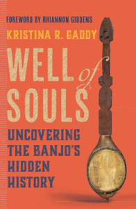 Well of Souls : Uncovering the Banjo's Hidden History Well of Souls : Uncovering the Banjo's Hidden History