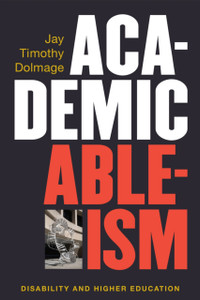 Academic Ableism : Disability and Higher Education Academic Ableism : Disability and Higher Education