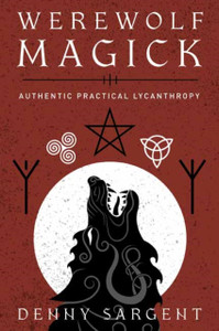 Werewolf Magick : Authentic Practical Lycanthropy Werewolf Magick : Authentic Practical Lycanthropy