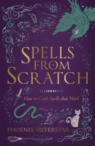 Spells from Scratch : How to Craft Spells that Work Spells from Scratch : How to Craft Spells that Work