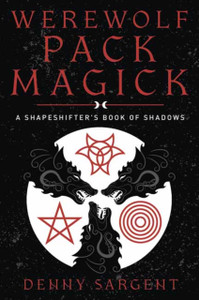 Werewolf Pack Magick : A Shapeshifter's Book of Shadows Werewolf Pack Magick : A Shapeshifter's Book of Shadows