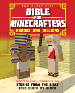 The Unofficial Bible for Minecrafters: Heroes and Villains : Stories from the Bible told block by block The Unofficial Bible for Minecrafters: Heroes and Villains : Stories from the Bible told block by block