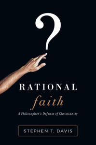 Rational Faith : A Philosopher's Defense of Christianity Rational Faith : A Philosopher's Defense of Christianity